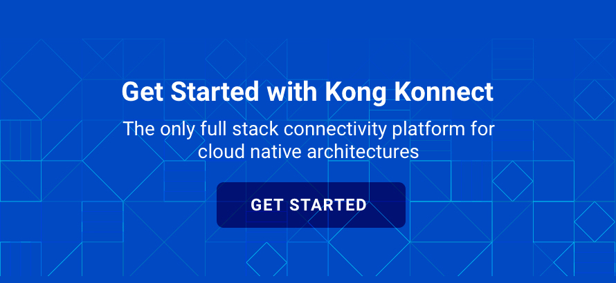 Get Started with Kong Konnect - The only full stack connectivity platform for cloud native architectures